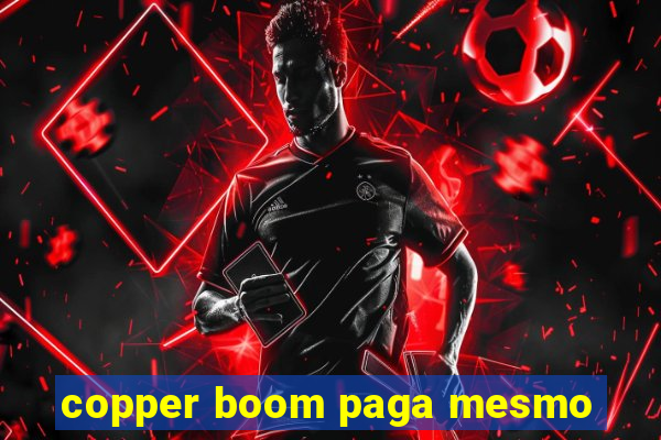 copper boom paga mesmo